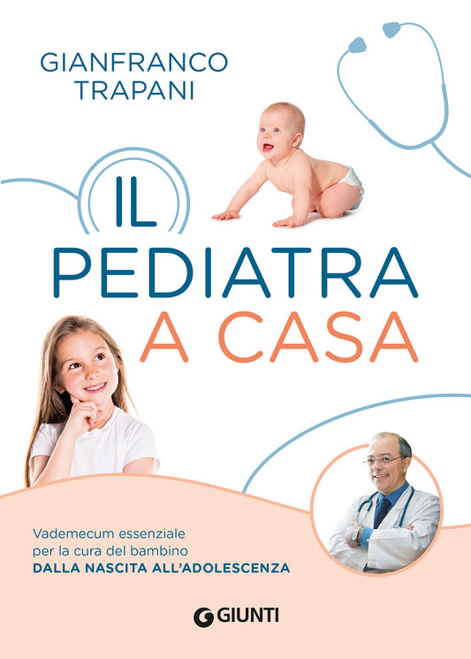 Il pediatra a casa::Vademecum essenziale per la cura del bambino dalla nascita all'adolescenza