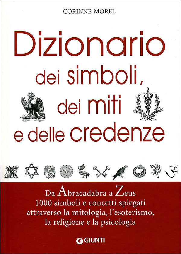 Dizionario dei simboli, dei miti e delle credenze::Da Abracadabra a Zeus 1000 simboli e concetti spiegati attraverso la mitologia, l'esoterismo, la religione e la psicologia