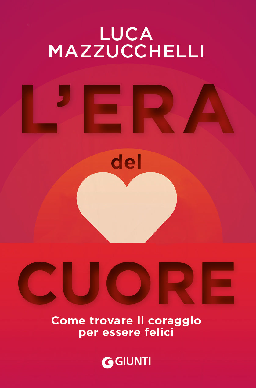 L'era del cuore::Come trovare il coraggio per essere felici