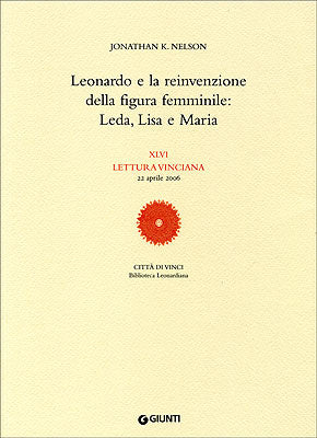 Leonardo e la reinvenzione della figura femminile: Leda, Lisa e Maria::XLVI Lettura vinciana - 22 aprile 2006