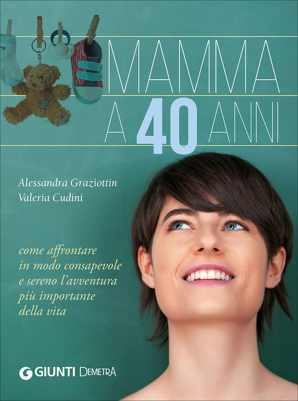 Mamma a 40 anni::Come affrontare in modo consapevole e sereno l'avventura più importante della vita