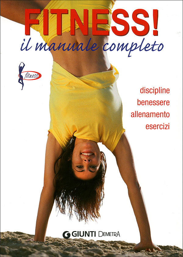 Fitness! il manuale completo::discipline, benessere, allenamento, esercizi