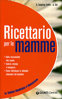 Ricettario per le mamme::Dallo svezzamento alla scuola. Calorie, energia e buongusto. Come individuare le abitudini alimentari del bambino.