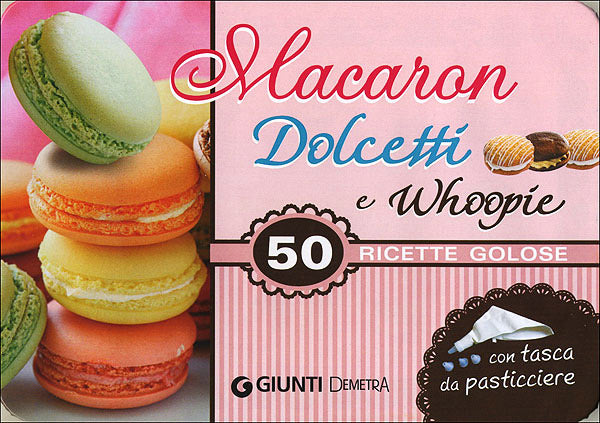 Macaron Dolcetti e Whoopie::50 ricette golose - Con tasca da pasticcere