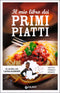 Il mio libro dei primi piatti::Ricette - Consigli - Segreti