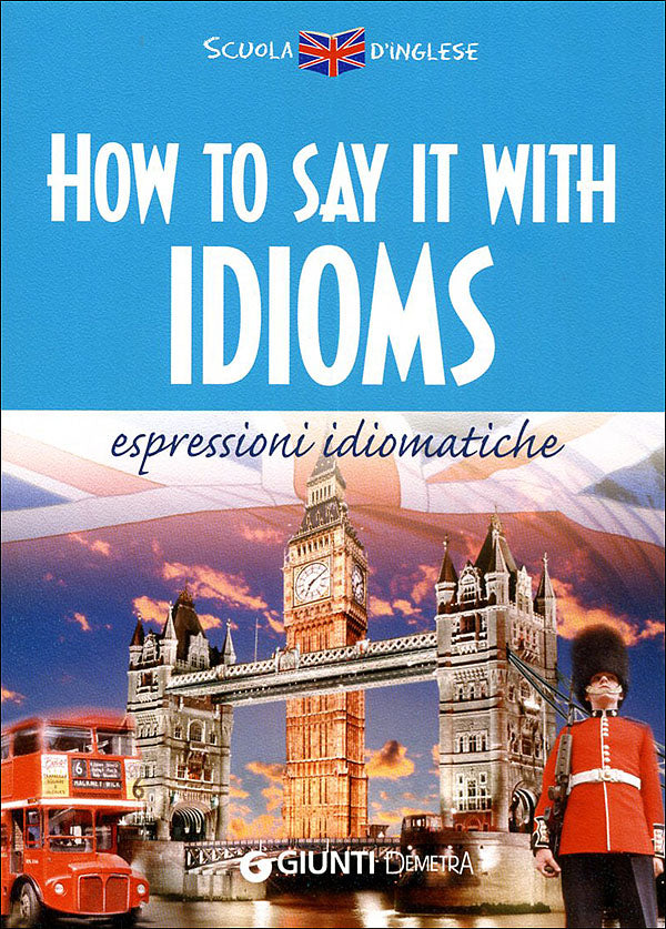 How to say it with Idioms::espressioni idiomatiche