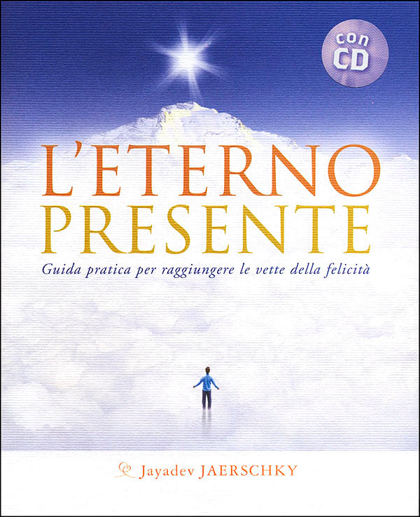 L'eterno presente + CD::Guida pratica per raggiungere le vette della felicità