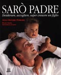 Sarò padre::Desiderare, accogliere, saper crescere un figlio