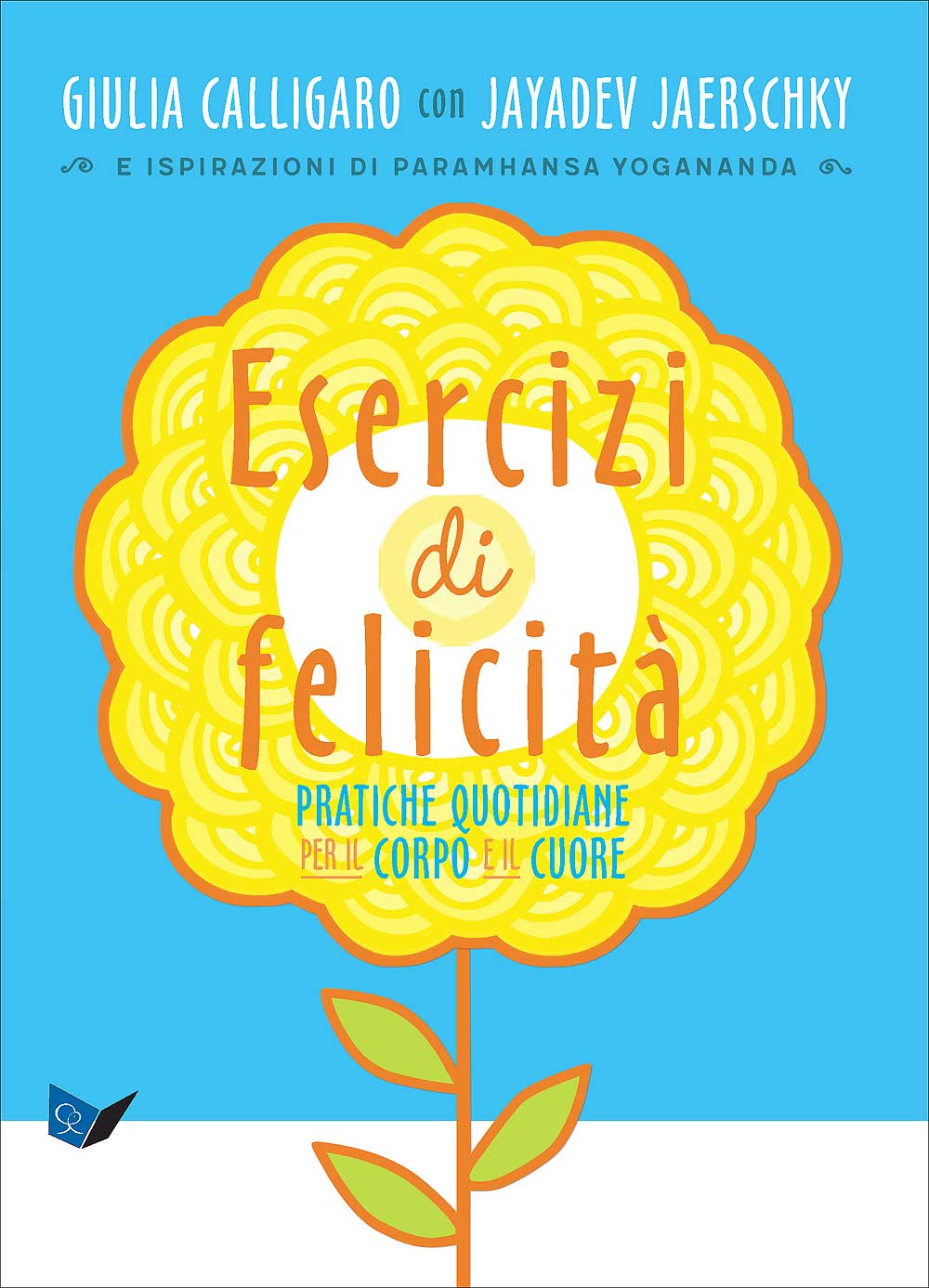 Esercizi di felicità::Pratiche quotidiane per il corpo e il cuore