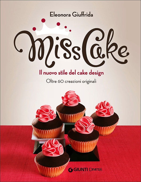 Miss Cake. Il nuovo stile del cake design::Oltre 60 creazioni originali