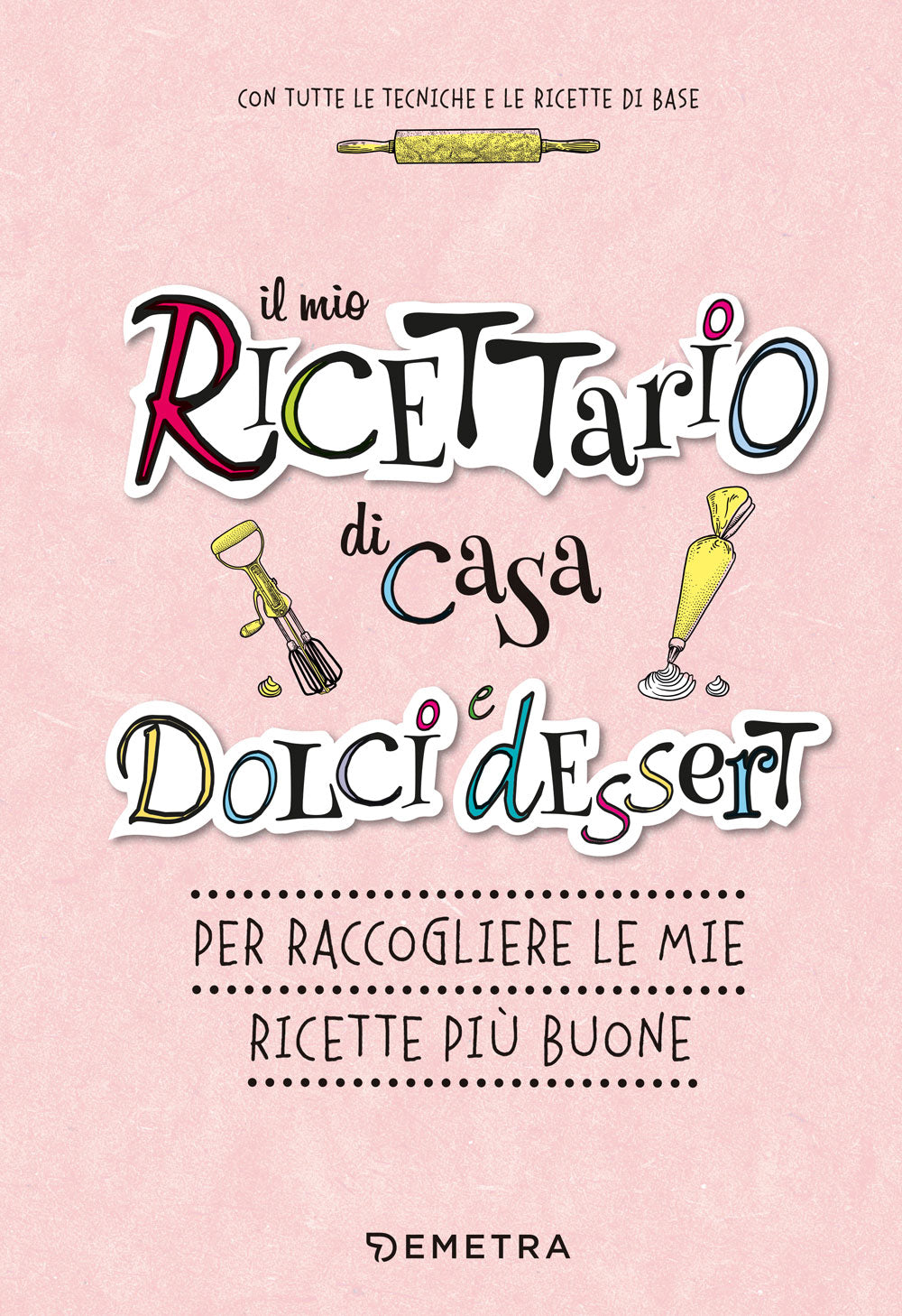 Il mio ricettario di casa. Dolci e dessert::per raccogliere le mie ricette più buone