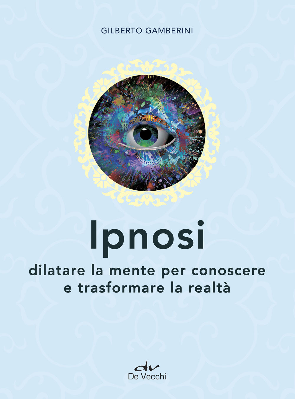 Ipnosi::Dilatare la mente per conoscere e trasformare la realtà