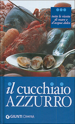 Il Cucchiaio Azzurro::oltre 800 ricette di pesce di mare e d' acqua dolce