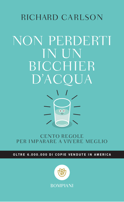 Non perderti in un bicchier d'acqua::Cento regole per imparare a vivere meglio