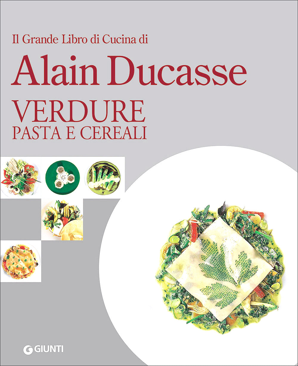 Il Grande Libro di Cucina di Alain Ducasse. Verdure pasta e cereali