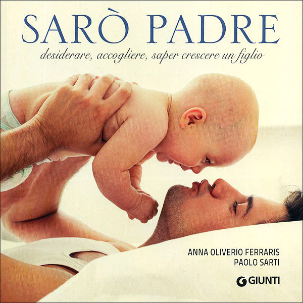 Sarò padre::Desiderare, accogliere, saper crescere un figlio