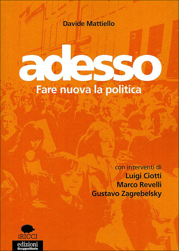 Adesso::Fare nuova la politica - Con interventi di Luigi Ciotti, Marco Revelli, Gustavo Zagrebelsky