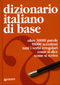 Dizionario italiano di base::oltre 30.000 parole, 55.000 accezioni, tutti i verbi irregolari, come si dice, come si scrive