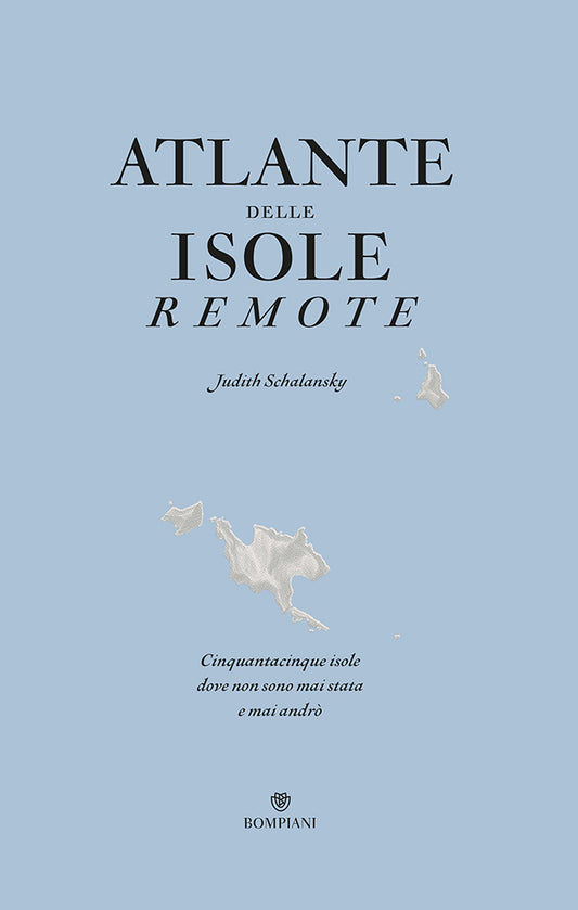 Atlante delle isole remote. Nuova edizione aggiornata::Cinquanta isole dove non sono mai stata e mai andrò