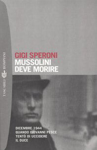 Mussolini deve morire. Dicembre 1944 quando Giovanni Pesce tentò di uccidere il duce