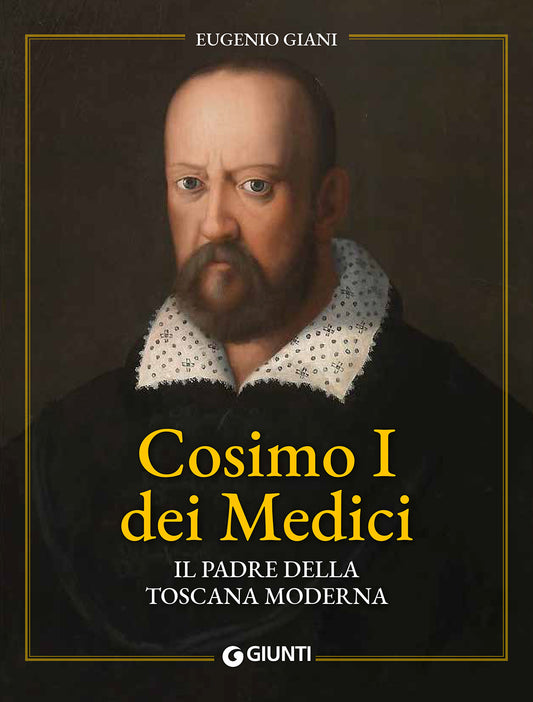 Cosimo I dei Medici::Il padre della Toscana moderna