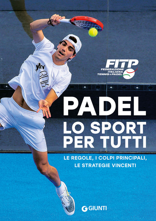 Padel lo sport per tutti::le regole, i colpi principali, le strategie vincenti