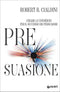 Pre-suasione::Creare le condizioni per il successo dei persuasori