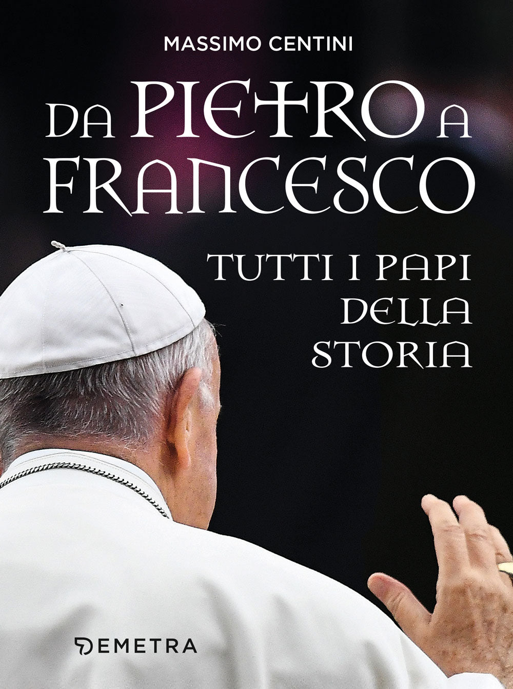 Da Pietro a Francesco::Tutti i Papi della storia