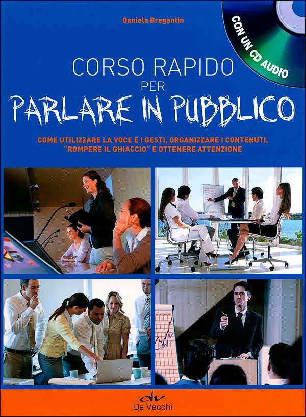 Corso rapido per parlare in pubblico + CD::Come utilizzare la voce e i gesti, organizzare i contenuti, ''rompere il ghiaccio'' e ottenere attenzione