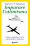 Imparare l'ottimismo::Come cambiare la vita cambiando il pensiero