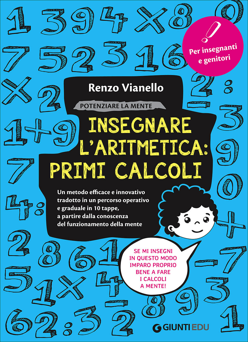 Insegnare l'aritmetica: primi calcoli::Un metodo efficace e innovativo tradotto in un percorso operativo e graduale in 10 tappe, a partire dalla conoscenza del funzionamento della mente