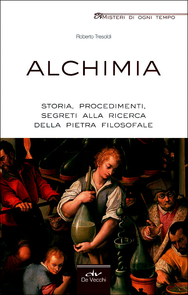 Alchimia::Storia, procedimenti, segreti alla ricerca della pietra filosofale