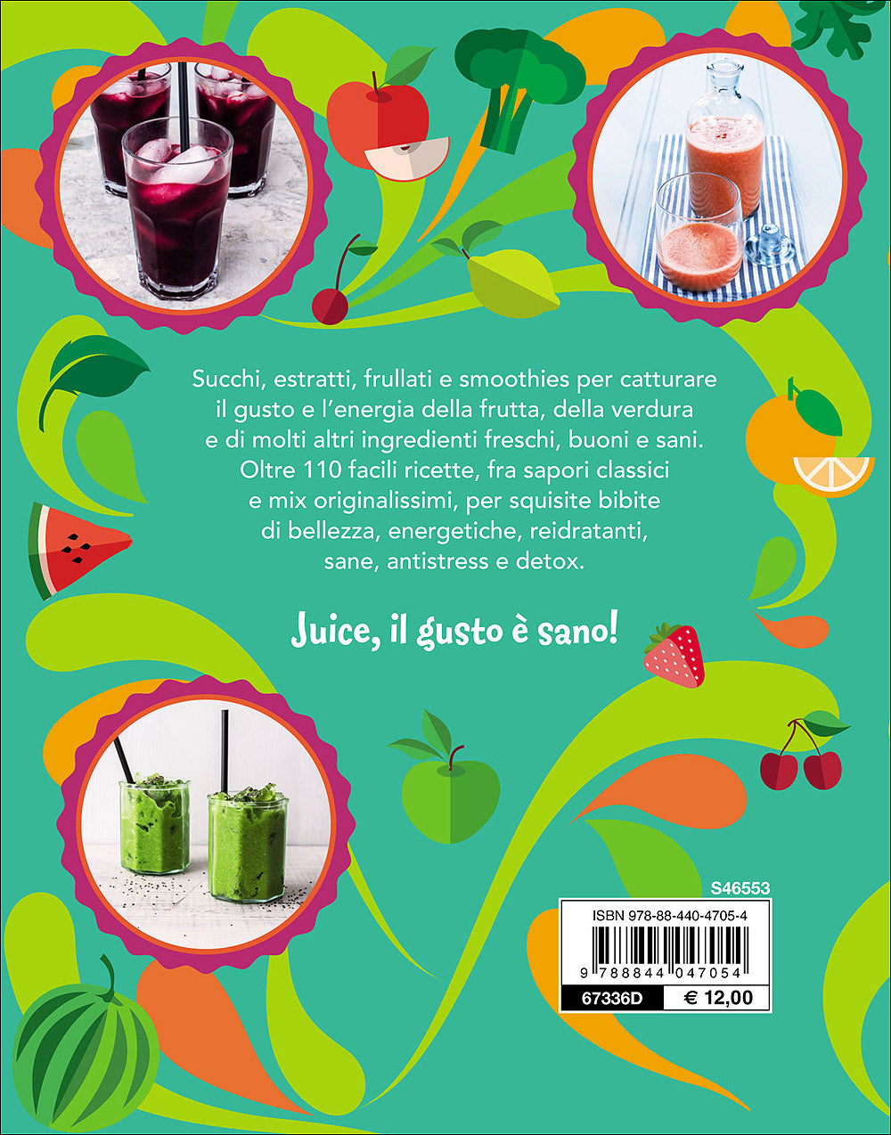Juice!::Succhi, frullati e smoothies a tutto gusto e benessere - Oltre 110 ricette
